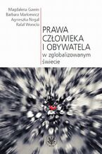 Okładka - Prawa człowieka i obywatela w zglobalizowanym świecie - Magdalena Gawin, Barbara Markiewicz, Agnieszka Nogal, Rafał Wonicki