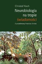 Okładka - Neurobiologia na tropie świadomości - Christof Koch