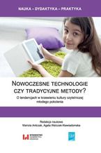 Okładka - Nowoczesne technologie czy tradycyjne metody? O tendencjach w krzewieniu kultury czytelniczej młodego pokolenia - Mariola Antczak, Agata Walczak-Niewiadomska