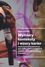 Okładka - Wymiary, konteksty i wzory karier. Proces stawania się sportowcem przez osoby z niepełnosprawnością fizyczną - analiza społecznych mechanizmów (re)konstruowania tożsamości - Jakub Niedbalski
