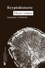 Okładka - Kryptohistorie. Ukryte i utajone narracje w historii - red. Alicja Bemben, red. Rafał Borysławski, red. Jakub Wolff (Gajda), red. Justyna Jajszczok