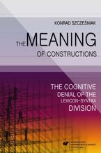 Okładka - The Meaning of Constructions. The Cognitive Denial of the Lexicon-Syntax Division - Konrad Szcześniak