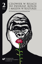 Okładka - Człowiek w relacji do zwierząt, roślin i maszyn w kulturze. T. 2: Od humanizmu do posthumanizmu - red. Justyna Tymieniecka-Suchanek