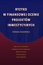 Okładka - Ryzyko w finansowej ocenie projektów inwestycyjnych. Wybrane zagadnienia - Krzysztof Marcinek, Monika Foltyn-Zarychta, Krystian Pera, Piotr Saługa, Piotr Tworek