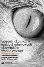 Okładka - Urzędnik jako strażnik realizacji ustawowych obowiązków wobec zwierząt - red. Agnieszka Bielska-Brodziak, red. Karolina Gil, red. Tomasz Pietrzykowski, red. Marek Suska