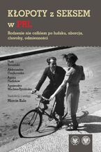 Okładka - Kłopoty z seksem w PRL - Piotr Barański, Aleksandra Czajkowska, Agata Fiedotow, Agnieszka Wochna-Tymińska