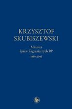 Okładka - Krzysztof Skubiszewski. Minister Spraw Zagranicznych RP 1989-1993 - Piotr Skubiszewski, Janusz Stańczyk