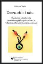 Okładka - Dusza, ciało i tabu. Studia nad sakralnością praindoeuropejskiego formantu *u w łacińskiej terminologii anatomicznej - Katarzyna Tilgner