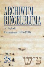 Okładka - Archiwum Ringelbluma. Konspiracyjne Archiwum Getta Warszawy. Tom 28, Cwi Pryłucki. Wspomnienia (1905-1939) - Joanna Nalewajko-Kulikov