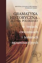 Okładka - Gramatyka historyczna języka polskiego w testach, ćwiczeniach i tematach egzaminacyjnych - Krystyna Długosz-Kurczabowa, Stanisław Dubisz