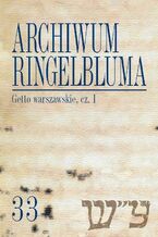 Okładka - Archiwum Ringelbluma. Konspiracyjne Archiwum Getta Warszawy. Tom 33, Getto warszawskie, cz. 1 - Tadeusz Epsztein, Katarzyna Person