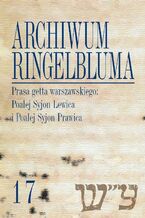 Okładka - Archiwum Ringelbluma. Konspiracyjne Archiwum Getta Warszawy. Tom 17, Prasa getta warszawskiego - Eleonora Bergman, Tadeusz Epsztein, Maciej Wójcicki