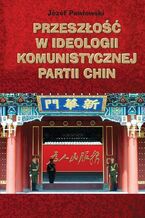 Okładka - Przeszłość w ideologii Komunistycznej Partii Chin - Józef Pawłowski