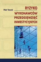 Okładka - Ryzyko wykonawców przedsięwzięć inwestycyjnych - Piotr Tworek