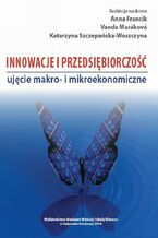 Okładka - Innowacje i przedsiębiorczość - ujęcie makro- i mikroekonomiczne - Anna Francik, Vanda Marakova, Katarzyna Szczepańska-Woszczyna