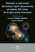 Okładka - Państwo w wybranych kierunkach myśli ekonomicznej od połowy XIX wieku do drugiej wojny światowej - Urszula Zagóra-Jonszta, Renata Pęciak