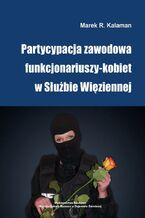 Okładka - Partycypacja zawodowa funkcjonariuszy-kobiet w Służbie Więziennej - Marek R. Kalaman