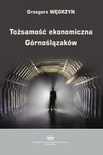Okładka - Tożsamość ekonomiczna Górnoślązaków - Grzegorz Węgrzyn