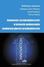 Okładka - Innowacje i przedsiębiorczość w procesie podnoszenia konkurencyjności przedsiębiorstw - Zdzisława Dacko-Pikiewicz, Vanda Marakova, Roman Niestrój