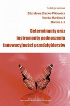 Okładka - Determinanty oraz instrumenty podnoszenia innowacyjności przedsiębiorstw - Zdzisława Dacko-Pikiewicz, Vanda Marakova, Marcin Lis