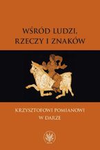 Okładka - Wśród ludzi, rzeczy i znaków - Andrzej Kołakowski, Andrzej Mencwel, Jacek Migasiński, Paweł Rodak, Małgorzata Szpakowska