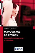 Okładka - Motywacja do zmiany zachowań ryzykownych w chorobie - Jolanta Życińska