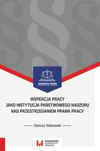 Okładka - Inspekcja pracy jako instytucja państwowego nadzoru nad przestrzeganiem prawa pracy. Stan prawny na dzień 1 września 2017 r - Dariusz Makowski