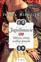 Okładka - Jagiellonowie. Miłosne sekrety wielkiej dynastii - Iwona Kienzler