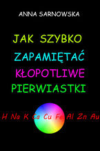 Okładka - Jak szybko zapamiętać kłopotliwe pierwiastki - Anna Sarnowska