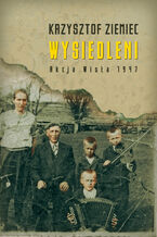 Okładka - Wysiedleni. Akcja Wisła 1947 - Krzysztof Ziemiec
