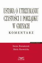 Okładka - Ustawa o utrzymaniu czystości i porządku w gminach. Komentarz - Iwona Romańczuk, Maria Rzewnicka