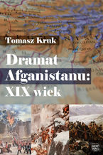 Okładka - Dramat Afganistanu: XIX wiek - Tomasz Kruk