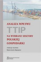 Okładka - Analiza wpływu TTIP na wybrane sektory polskiej gospodarki - Maria Dunin-Wąsowicz, Elżbieta Czarny, Jan Hagemejer, Jan Jakub Michałek, Michał Paliński, Karolina Pawlak, Marlena Syliwoniuk, Katarzyna Śledziewska