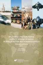 Okładka - Militarne i pozamilitarne aspekty współczesnego bezpieczeństwa międzynarodowego. Wybrane problemy. T. 2 - red. Tomasz Iwanek, współred. Agnieszka Miarka, współred. Bartosz Midro, współred. Marzena Mruk, współred. Sara Piwowarska, współred. Dawid Pudło