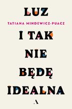 Okładka - Luz (nowe wydanie). I tak nie będę idealna - Tatiana Mindewicz-Puacz