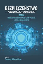 Okładka - BEZPIECZEŃSTWO - POWINNOŚĆ CZY GWARANCJA? TOM V: GROMADZENIE INFORMACJI PRZEZ SŁUŻBY POLICYJNE A STATUS I PRAWA JEDNOSTKI - Tomasz Miłkowski (red.)