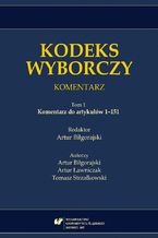 Okładka - Kodeks wyborczy. Komentarz. T. 1: Komentarz do artykułów 1-151 - red. Artur Biłgorajski
