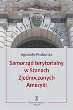 Okładka - Samorząd terytorialny w Stanach Zjednoczonych Ameryki - Agnieszka Pawłowska