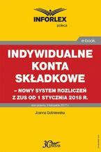 Okładka - Indywidualne konta składkowe - nowy system rozliczeń z ZUS od 1 stycznia 2018 - Joanna Goliniewska