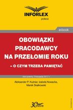Okładka - Obowiązki pracodawcy na przełomie roku - o czym trzeba pamiętać - Aleksander P. Kuźniar, Izabela Nowacka, Marek Skałkowski