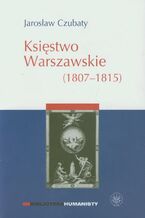 Okładka - Księstwo Warszawskie (1807-1815) - Jarosław Czubaty