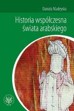 Okładka - Historia współczesna świata arabskiego - Danuta Madeyska