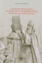Okładka - Czynnik religijny w polityce zagranicznej Federacji Rosyjskiej - Alicja Cecylia Curanović