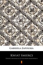 Okładka - Kwiat śmierci. Powieść kryminalna ze stosunków krakowskich - Gabriela Zapolska