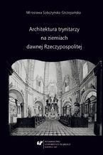 Okładka - Architektura trynitarzy na ziemiach dawnej Rzeczypospolitej - Mirosława Sobczyńska-Szczepańska