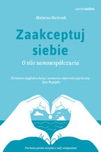 Okładka - Zaakceptuj siebie. O sile samowspółczucia - Malwina Huńczak