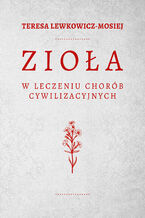 Okładka - Zioła w leczeniu chorób cywilizacyjnych - Teresa Lewkowicz-Mosiej