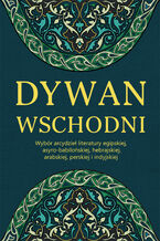 Okładka - Dywan wschodni: Wybór arcydzieł literatury egipskiej, asyro-babilońskiej, hebrajskiej, arabskiej, perskiej i indyjskiej - Praca zbiorowa