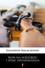 Okładka - Koń na wzgórzu i inne opowiadania - Eugeniusz Małaczewski