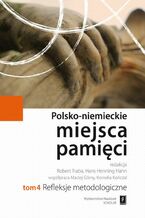 Okładka - Polsko-niemieckie miejsca pamięci Tom 4 - Robert Traba, Hans Henning Hahn